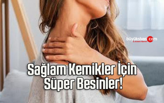 Sağlam Kemikler İçin Süper Besinler!