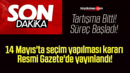 14 Mayıs’ta seçim yapılması kararı Resmi Gazete’de yayınlandı!