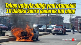 Takas yoluyla aldığı yeni otomobili 10 dakika sonra yanarak kül oldu!