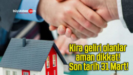 Kira geliri olanlar aman dikkat! Son tarih 31 Mart!