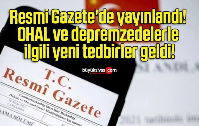 Resmi Gazete’de yayınlandı! OHAL ve depremzedelerle ilgili yeni tedbirler geldi!