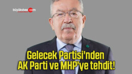 Gelecek Partisi’nden AK Parti ve MHP’ye tehdit!