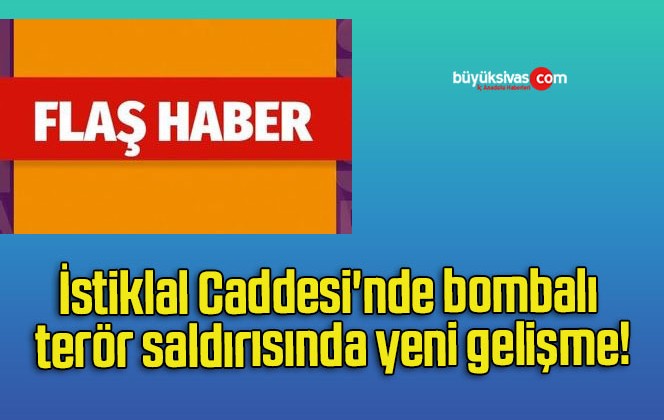 İstiklal Caddesi’nde bombalı terör saldırısında yeni gelişme!