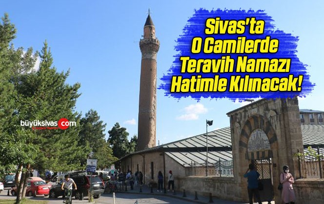 Sivas’ta O Camilerde Teravih Namazı Hatimle Kılınacak!