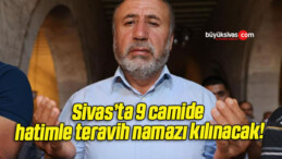 Sivas’ta 9 camide hatimle teravih namazı kılınacak!