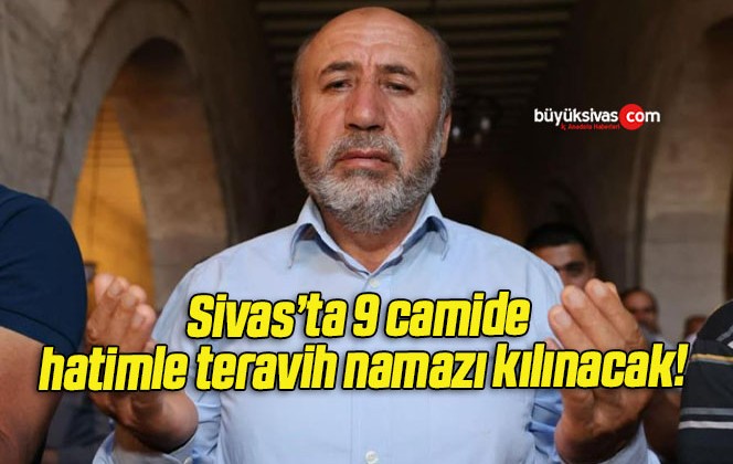 Sivas’ta 9 camide hatimle teravih namazı kılınacak!