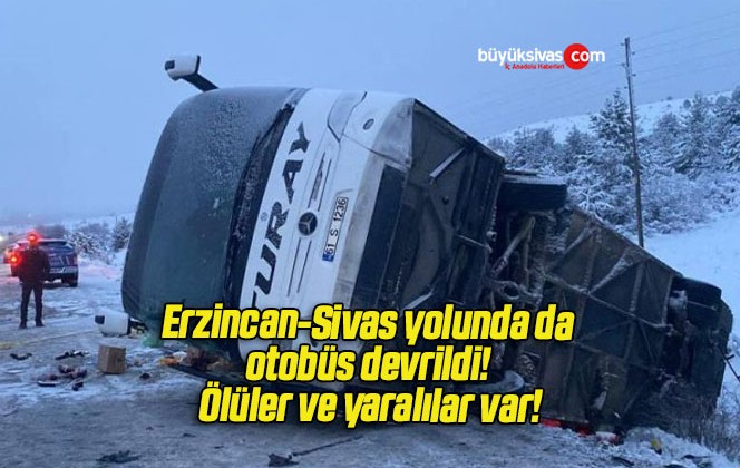 Erzincan-Sivas yolunda da otobüs devrildi! Ölüler ve yaralılar var!
