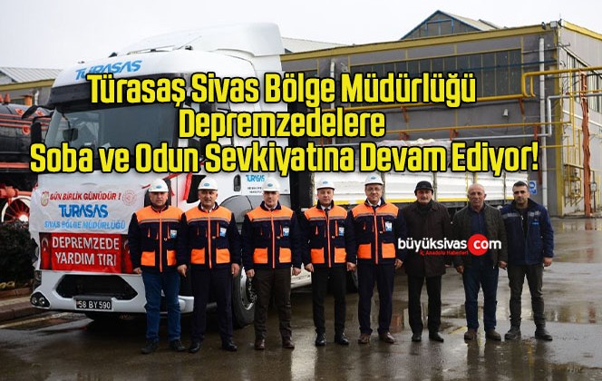 Türasaş Sivas Bölge Müdürlüğü Depremzedelere Soba ve Odun Sevkiyatına Devam Ediyor!