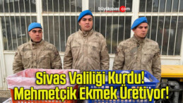 Sivas Valiliği Kurdu! Mehmetçik Ekmek Üretiyor!