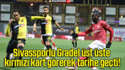 Sivassporlu Gradel üst üste kırmızı kart görerek tarihe geçti!