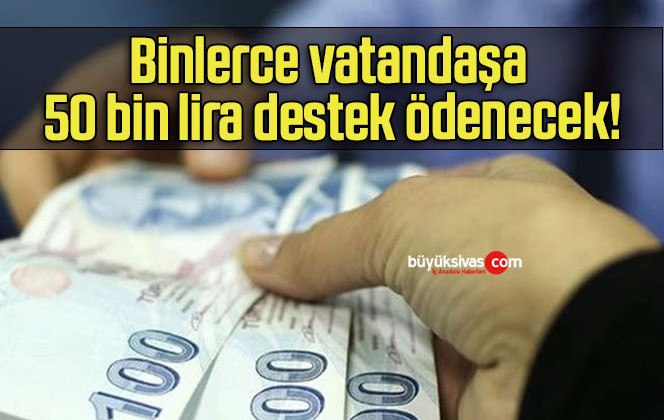 Binlerce vatandaşa 50 bin lira destek ödenecek!