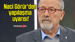 Naci Görür’den yapılaşma uyarısı!