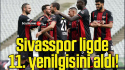 Sivasspor ligde 11. yenilgisini aldı!