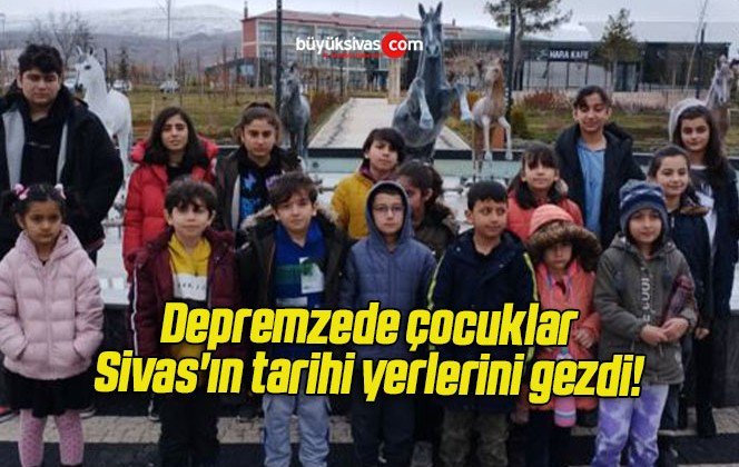 Depremzede çocuklar Sivas’ın tarihi yerlerini gezdi! 