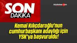 Kemal Kılıçdaroğlu’nun cumhurbaşkanı adaylığı için YSK’ya başvuruldu!