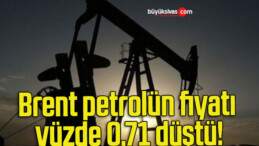 Brent petrolün fiyatı yüzde 0,71 düştü!