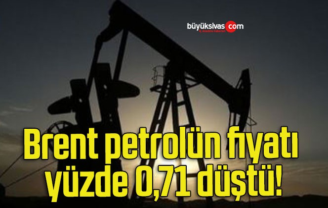 Brent petrolün fiyatı yüzde 0,71 düştü!