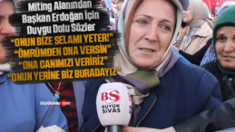 Cumhurbaşkanı Erdoğan İçin Sivas’tan Duygu Dolu Sözler! “Onun Selamı Yeter”