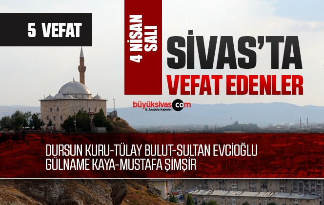 Sivas Aramızdan Ayrılanlar – Sivas’ta Ölenler – 4 Nisan 2023