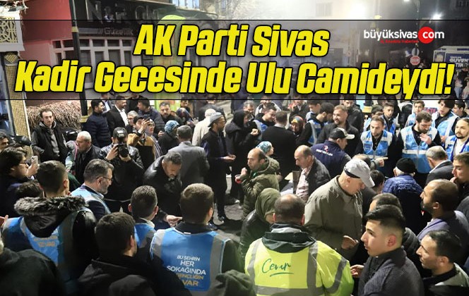 AK Parti Sivas Kadir Gecesinde Ulu Camideydi!