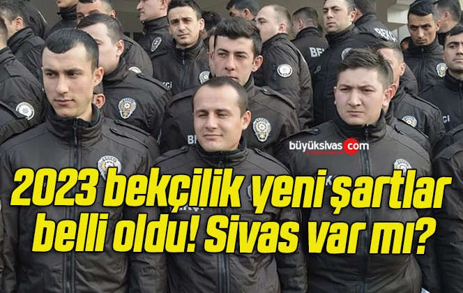 2023 bekçilik yeni şartlar belli oldu! Sivas var mı?