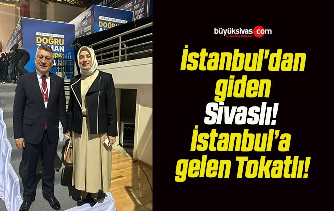 İstanbul’dan giden Sivaslı! İstanbul’a gelen Tokatlı!