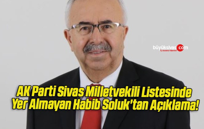 AK Parti Sivas Milletvekili Listesinde Yer Almayan Habib Soluk’tan Açıklama!