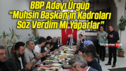 BBP Adayı Ürgüp “Muhsin Başkan’ın Kadroları Söz Verdim Mi Yaparlar”