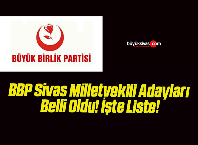 BBP Sivas Milletvekili Adayları Belli Oldu! İşte Liste!Büyük Sivas ...