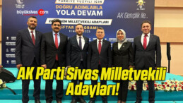 AK Parti Sivas Milletvekili Adayları!