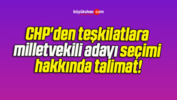 CHP’den teşkilatlara milletvekili adayı seçimi hakkında talimat!