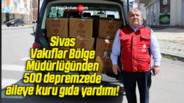 Sivas Vakıflar Bölge Müdürlüğünden 500 depremzede aileye kuru gıda yardımı! 