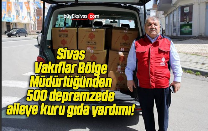 Sivas Vakıflar Bölge Müdürlüğünden 500 depremzede aileye kuru gıda yardımı! 