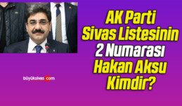 AK Parti Sivas Listesinin 2 Numarası Hakan Aksu Kimdir?