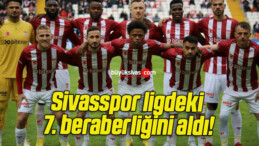 Sivasspor ligdeki 7. beraberliğini aldı!