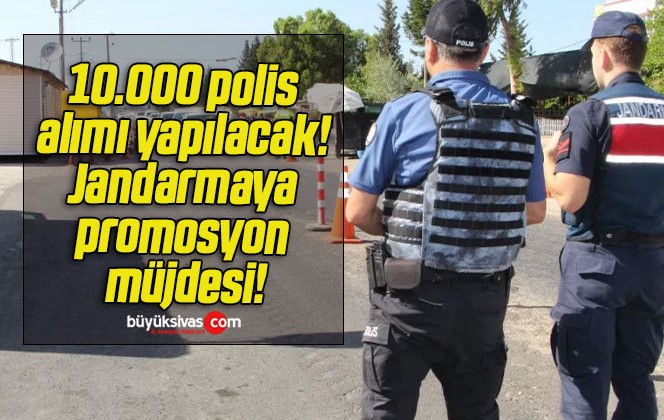 10.000 polis alımı yapılacak! Jandarmaya promosyon müjdesi!