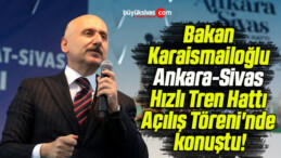 Bakan Karaismailoğlu Ankara-Sivas Hızlı Tren Hattı Açılış Töreni’nde konuştu!