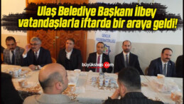 Ulaş Belediye Başkanı İlbey vatandaşlarla iftarda bir araya geldi!