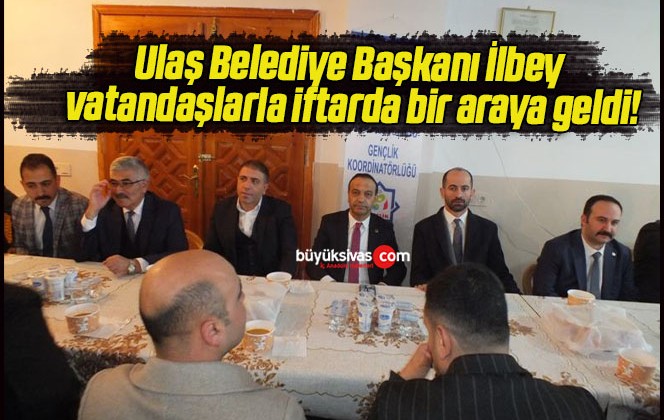 Ulaş Belediye Başkanı İlbey vatandaşlarla iftarda bir araya geldi!