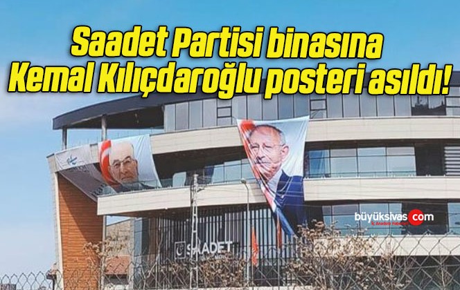 Saadet Partisi binasına Kemal Kılıçdaroğlu posteri asıldı!