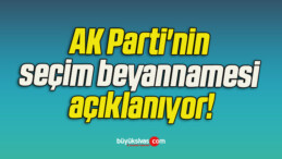 AK Parti’nin seçim beyannamesi açıklanıyor!