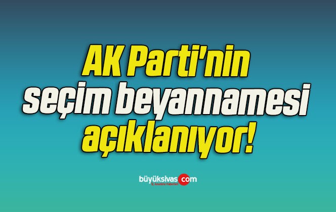 AK Parti’nin seçim beyannamesi açıklanıyor!