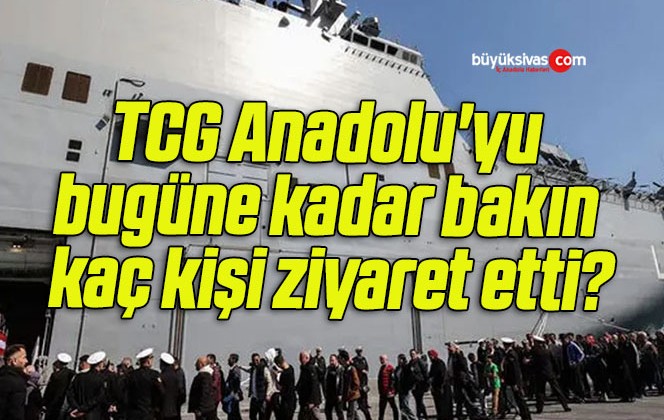 TCG Anadolu’yu bugüne kadar bakın kaç kişi ziyaret etti?