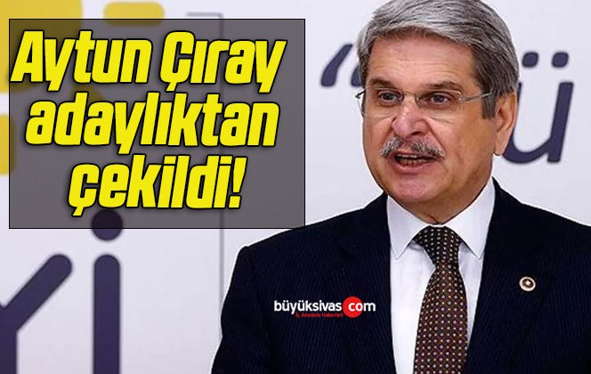 Aytun Çıray adaylıktan çekildi!