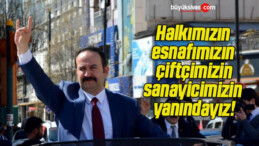 Halkımızın, esnafımızın, çiftçimizin, sanayicimizin yanındayız!