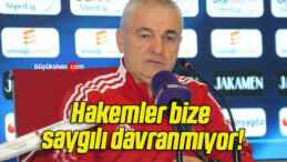 Hakemler bize saygılı davranmıyor!