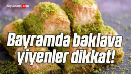 Bayramda baklava yiyenler dikkat!