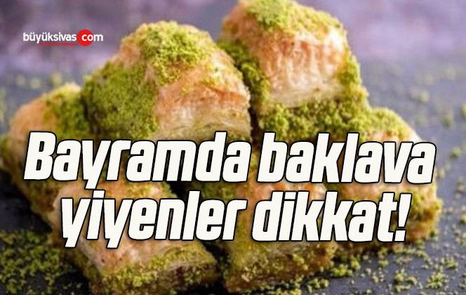 Bayramda baklava yiyenler dikkat!