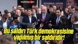 Bu saldırı Türk demokrasisine yapılmış bir saldırıdır!