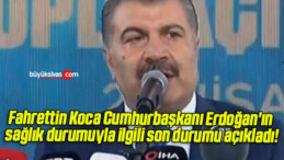 Fahrettin Koca Cumhurbaşkanı Erdoğan’ın sağlık durumuyla ilgili son durumu açıkladı!